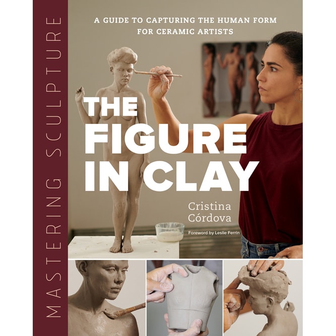 Mastering Sculpture - The Figure in Clay by Cristina Cordova