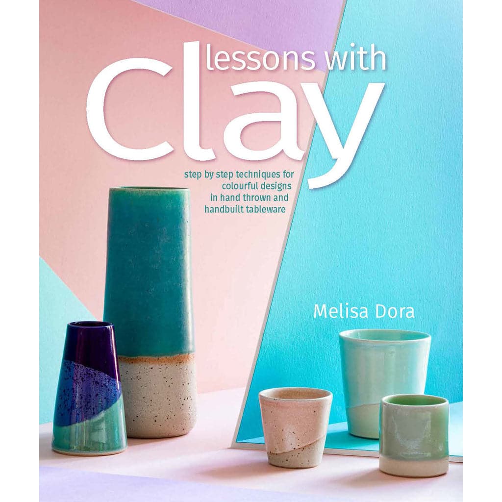 Lessons with Clay: Step-by-Step Techniques for Colorful Designs in Hand-Thrown and Hand-Built Tableware by Melisa Dora - Paperback